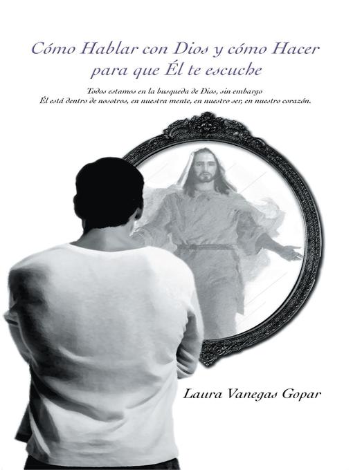 Title details for Cómo Hablar Con Dios Y Cómo Hacer Para Que Él Te Escuche by Laura Vanegas Gopar - Available